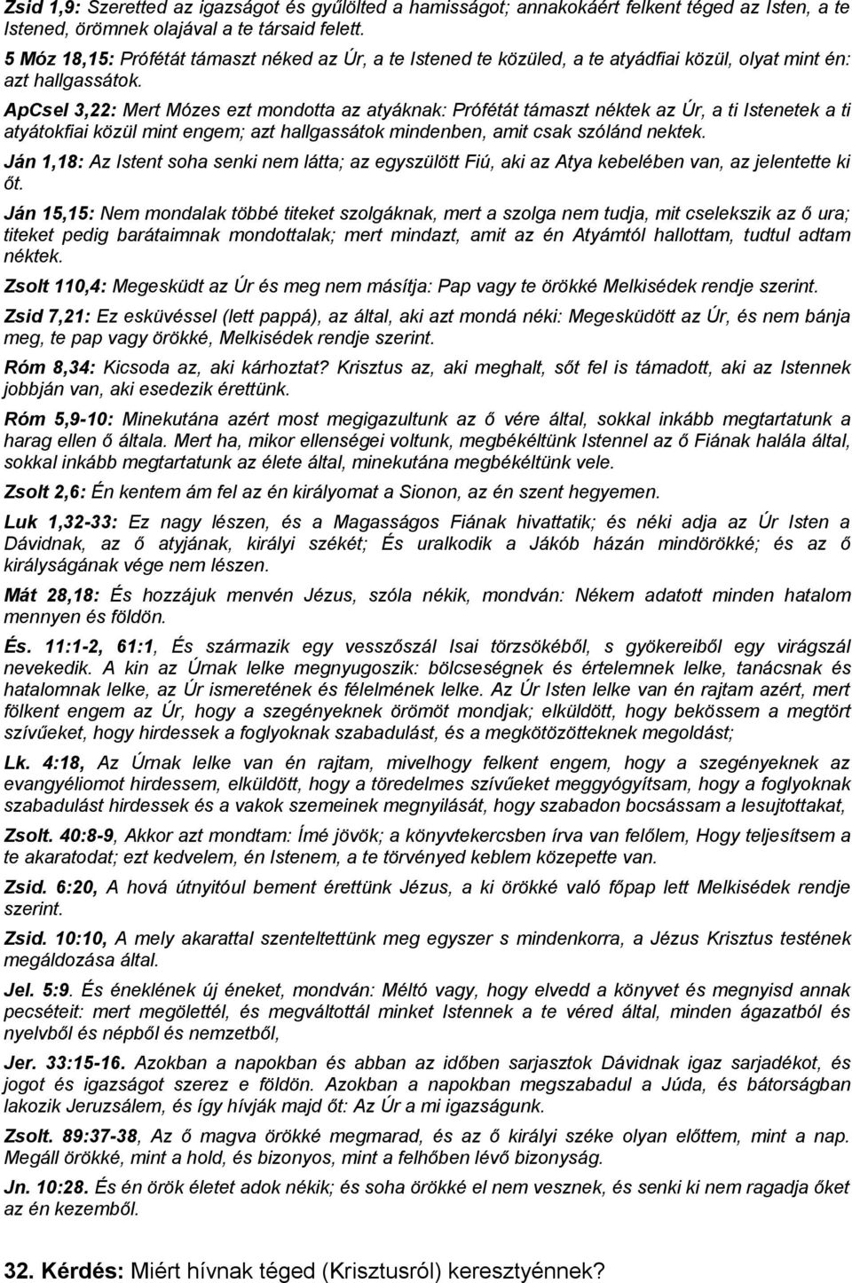 ApCsel 3,22: Mert Mózes ezt mondotta az atyáknak: Prófétát támaszt néktek az Úr, a ti Istenetek a ti atyátokfiai közül mint engem; azt hallgassátok mindenben, amit csak szólánd nektek.