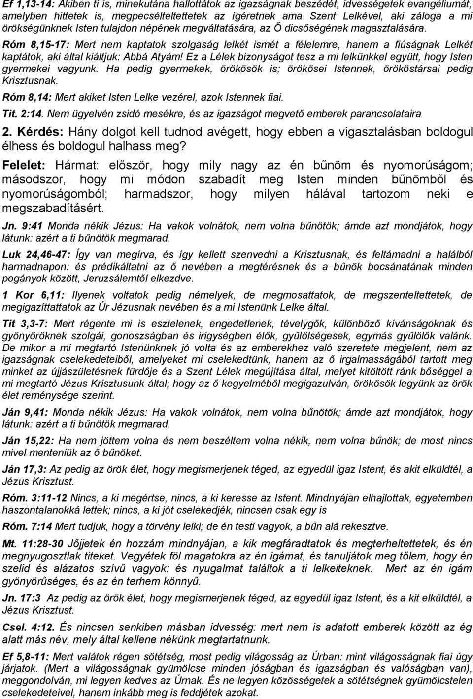 Róm 8,15-17: Mert nem kaptatok szolgaság lelkét ismét a félelemre, hanem a fiúságnak Lelkét kaptátok, aki által kiáltjuk: Abbá Atyám!