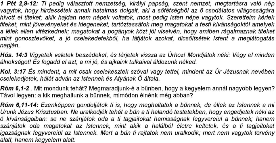 Szeretteim kérlek titeket, mint jövevényeket és idegeneket, tartóztassátok meg magatokat a testi kívánságoktól amelyek a lélek ellen vitézkednek; magatokat a pogányok közt jól viselvén, hogy amiben