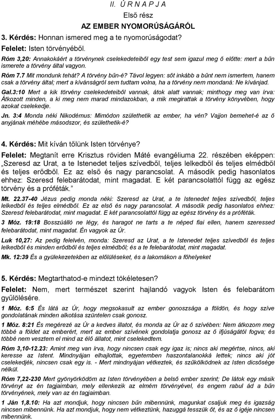 Távol legyen: sőt inkább a bűnt nem ismertem, hanem csak a törvény által; mert a kívánságról sem tudtam volna, ha a törvény nem mondaná: Ne kívánjad. Gal.