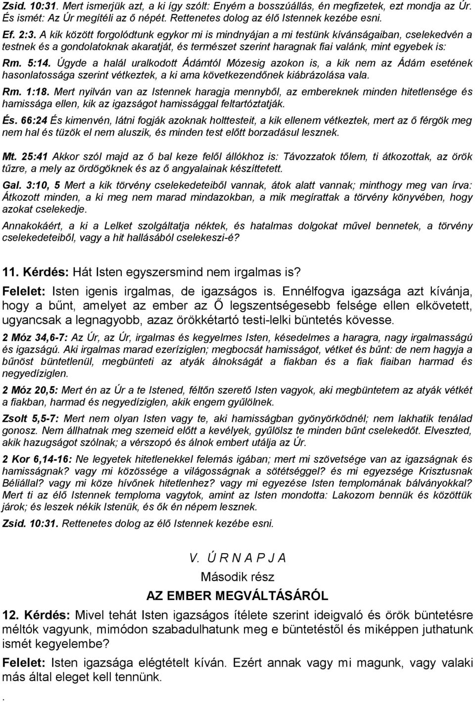 Úgyde a halál uralkodott Ádámtól Mózesig azokon is, a kik nem az Ádám esetének hasonlatossága szerint vétkeztek, a ki ama következendőnek kiábrázolása vala. Rm. 1:18.