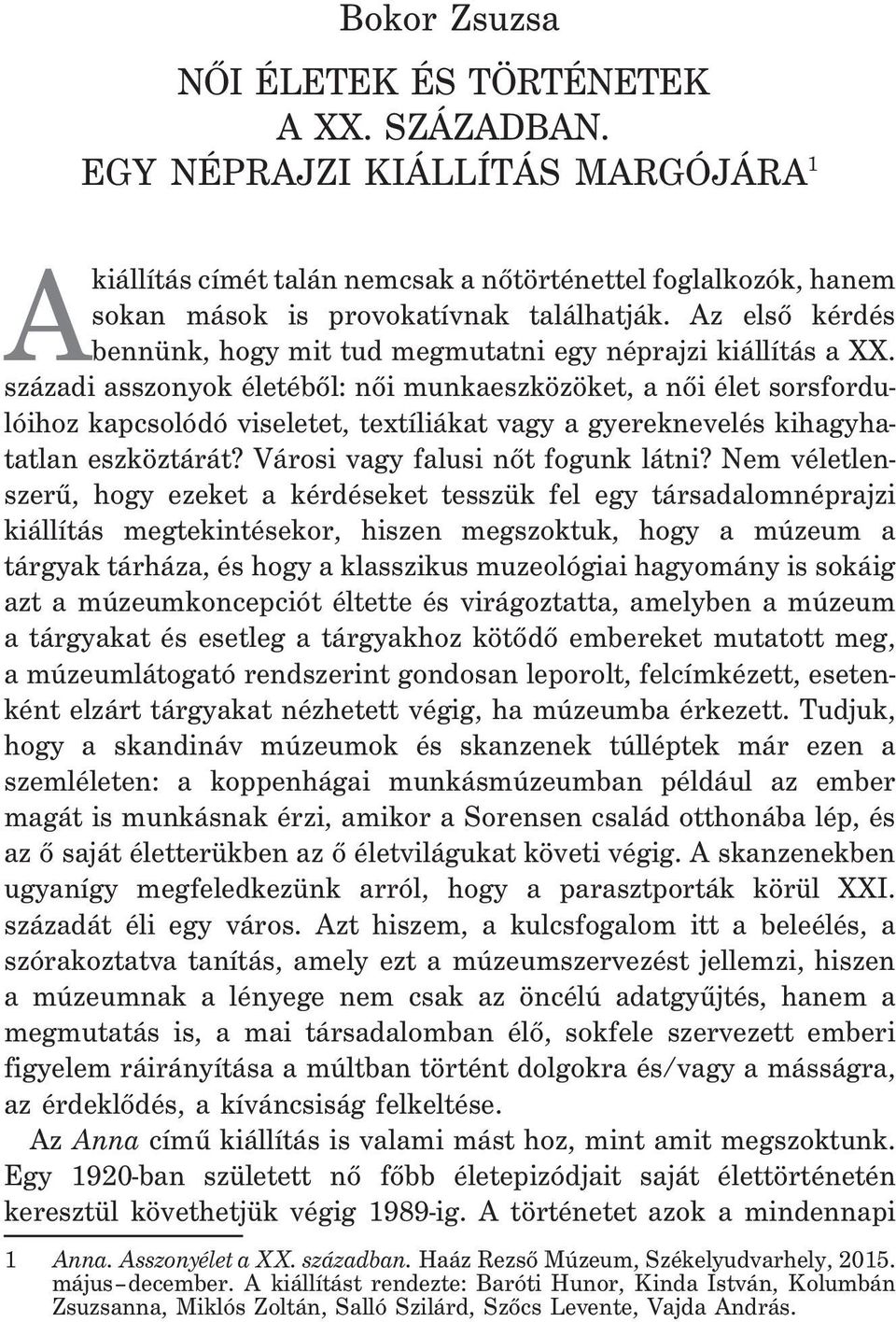 századi asszonyok életébõl: nõi munkaeszközöket, a nõi élet sorsfordulóihoz kapcsolódó viseletet, textíliákat vagy a gyereknevelés kihagyhatatlan eszköztárát? Városi vagy falusi nõt fogunk látni?