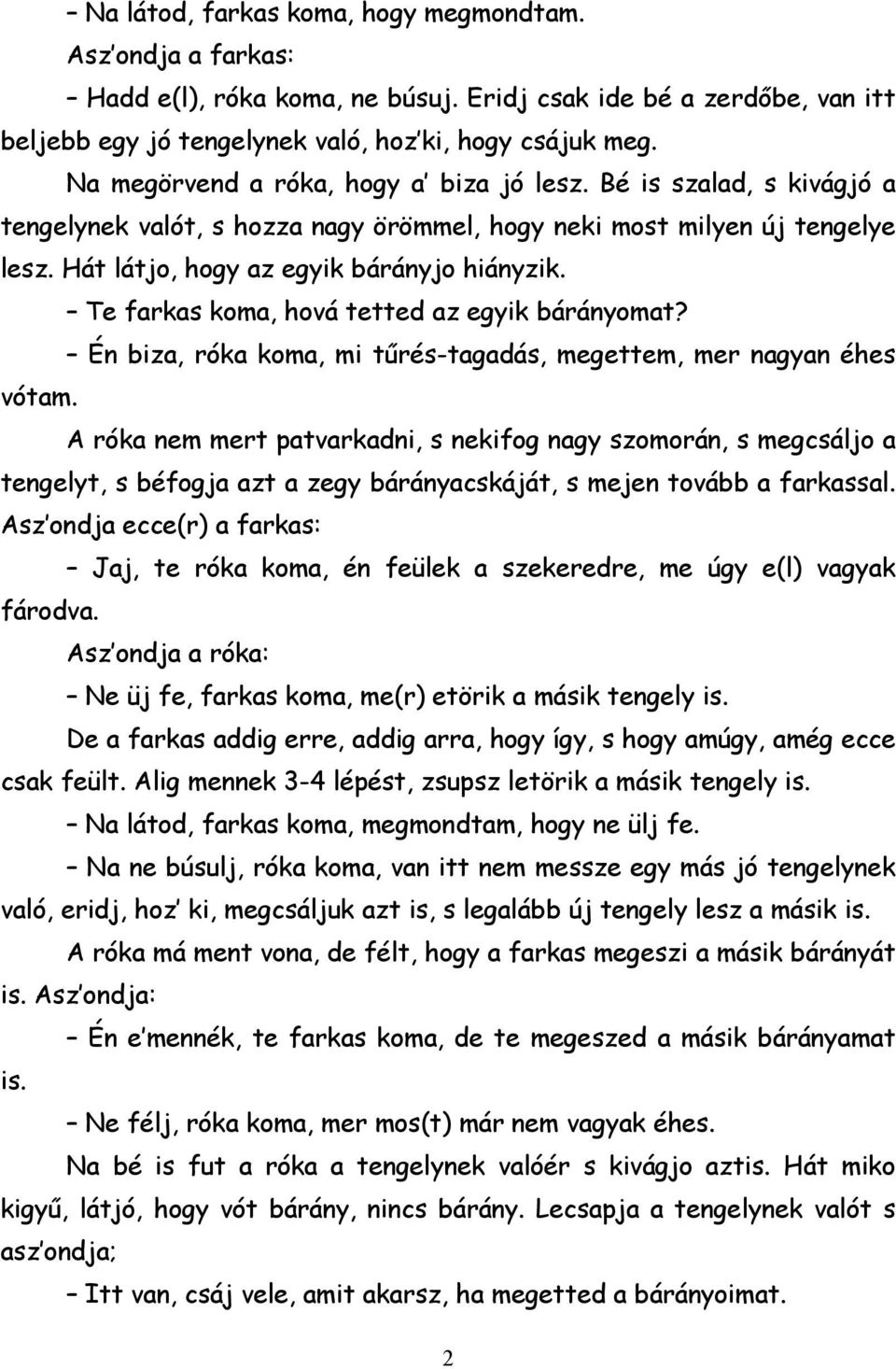 Te farkas koma, hová tetted az egyik bárányomat? Én biza, róka koma, mi tűrés-tagadás, megettem, mer nagyan éhes vótam.