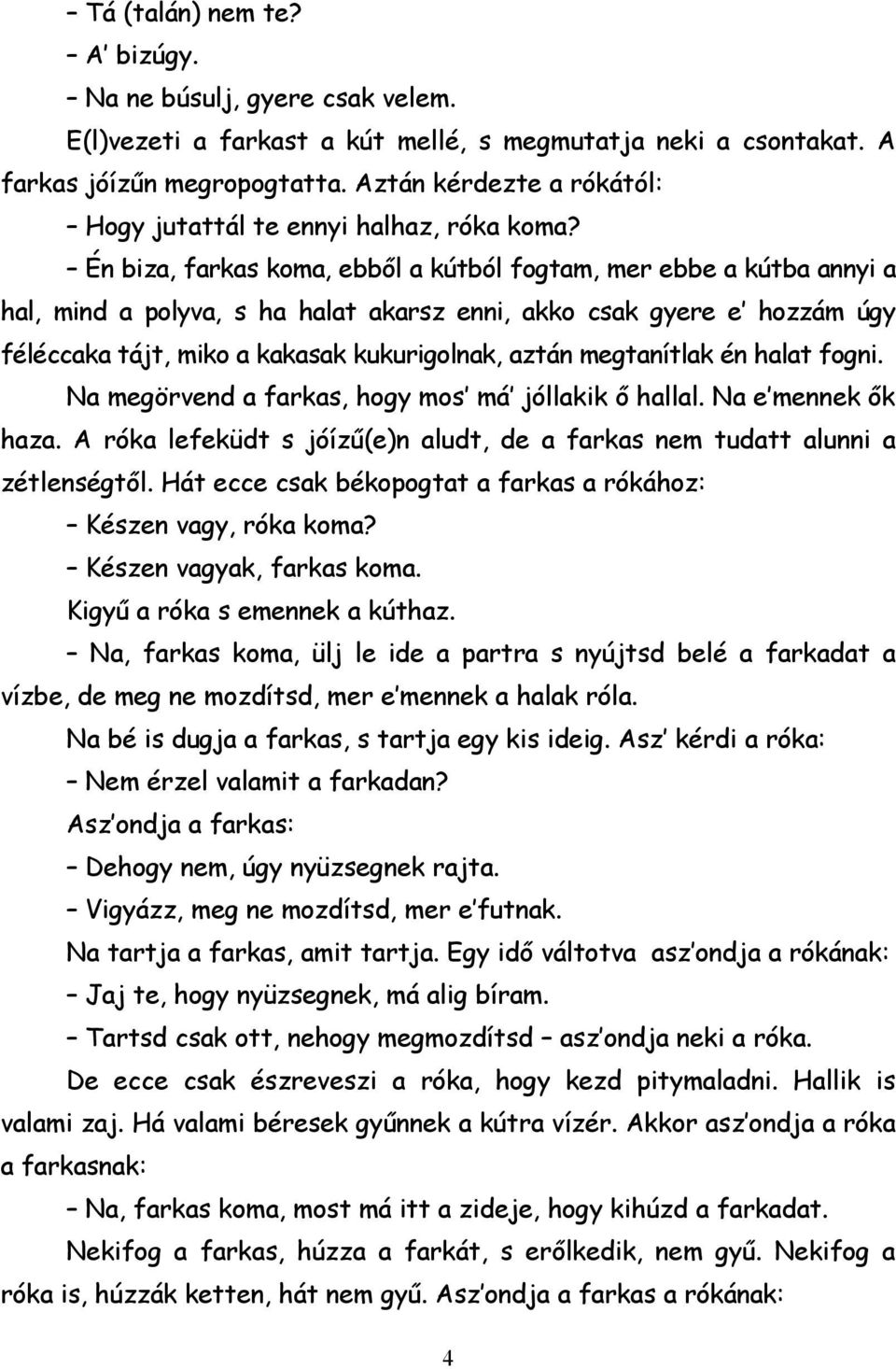 Én biza, farkas koma, ebből a kútból fogtam, mer ebbe a kútba annyi a hal, mind a polyva, s ha halat akarsz enni, akko csak gyere e hozzám úgy féléccaka tájt, miko a kakasak kukurigolnak, aztán