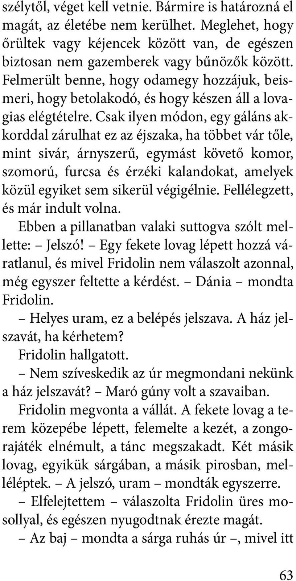 Csak ilyen módon, egy gáláns akkorddal zárulhat ez az éjszaka, ha többet vár tőle, mint sivár, árnyszerű, egymást követő komor, szomorú, furcsa és érzéki ka landokat, amelyek közül egyiket sem