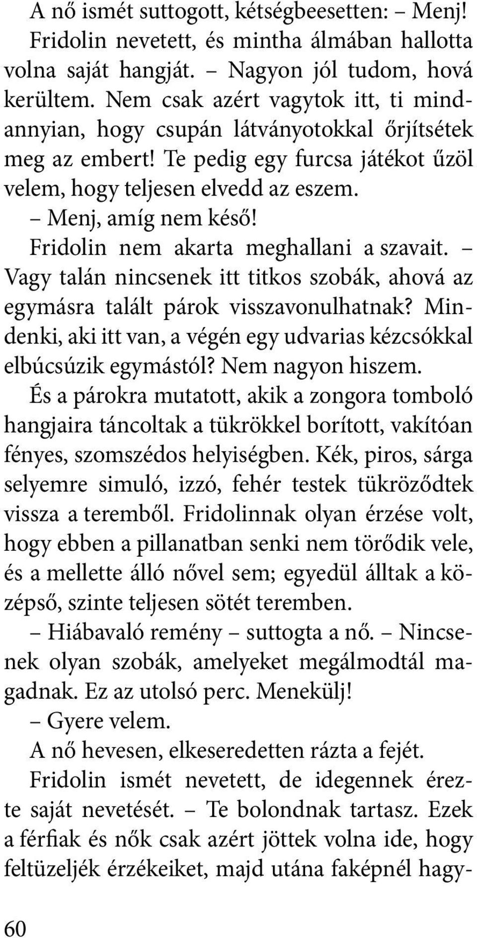 Fridolin nem akarta meghallani a szavait. Vagy talán nincsenek itt titkos szobák, ahová az egy más ra talált párok visszavonulhatnak?