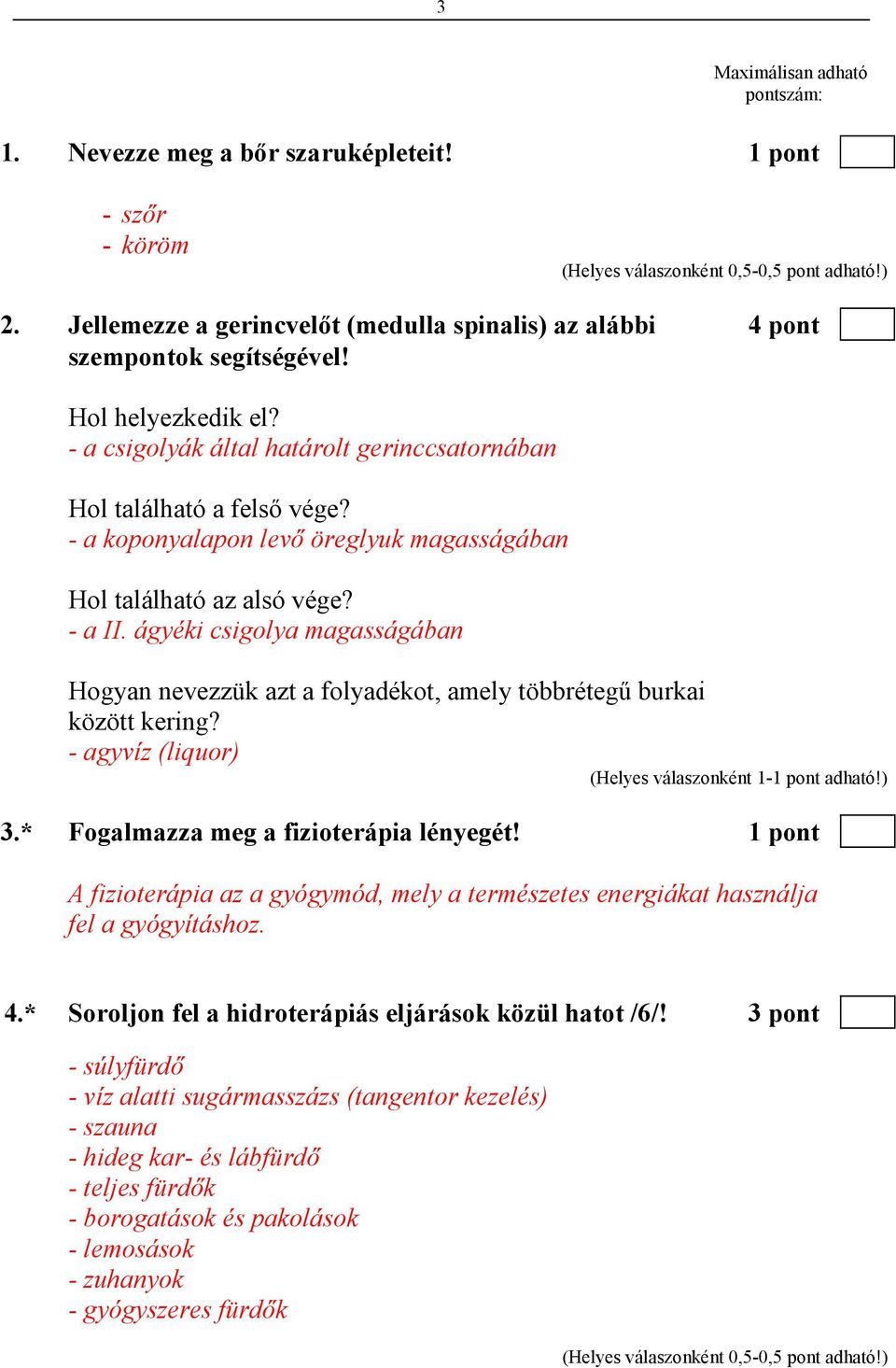 ágyéki csigolya magasságában Hogyan nevezzük azt a folyadékot, amely többrétegő burkai között kering? - agyvíz (liquor) 3.* Fogalmazza meg a fizioterápia lényegét!