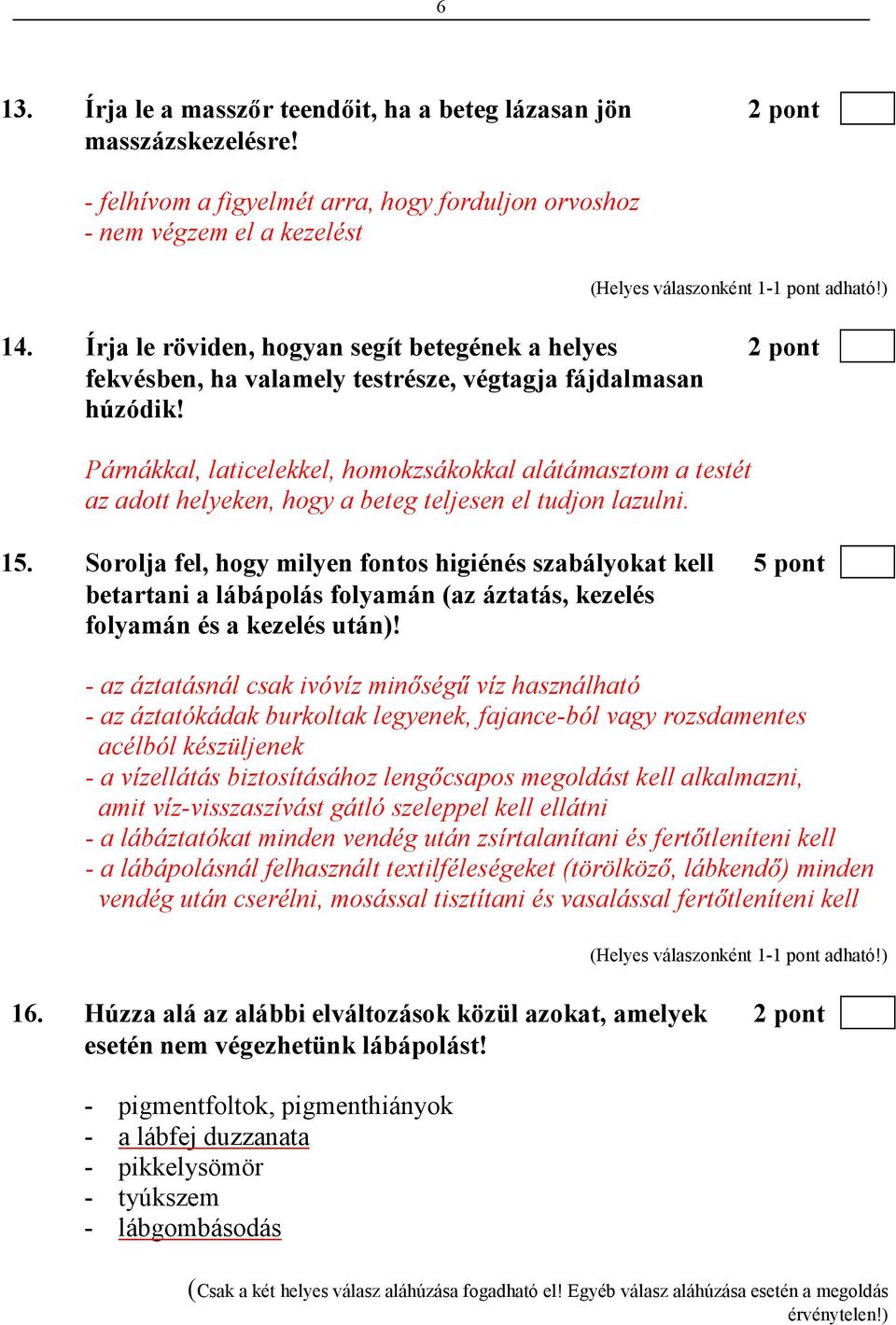 Párnákkal, laticelekkel, homokzsákokkal alátámasztom a testét az adott helyeken, hogy a beteg teljesen el tudjon lazulni. 15.