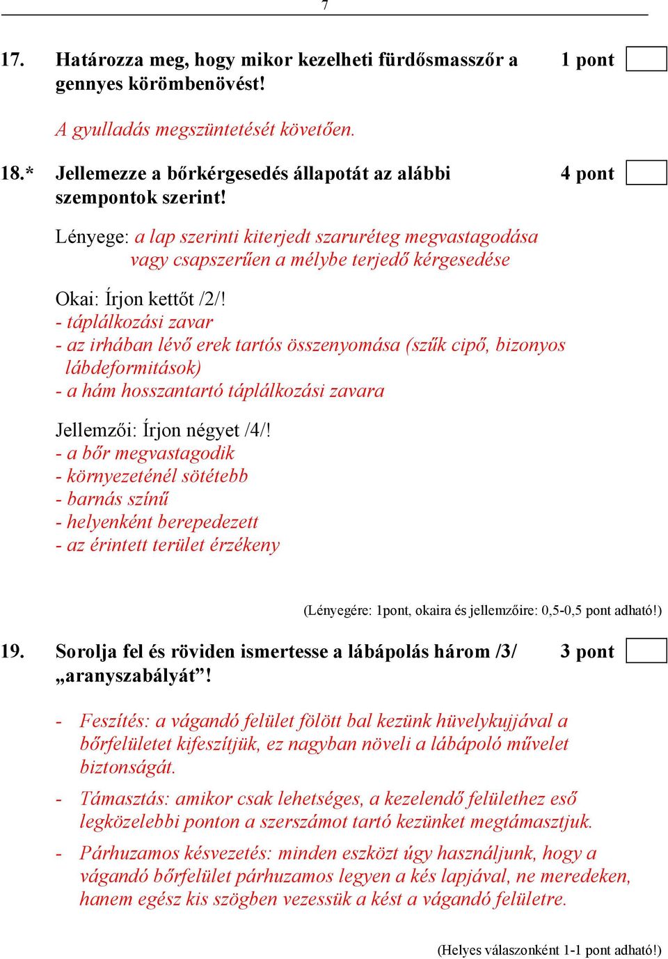 Lényege: a lap szerinti kiterjedt szaruréteg megvastagodása vagy csapszerően a mélybe terjedı kérgesedése Okai: Írjon kettıt /2/!