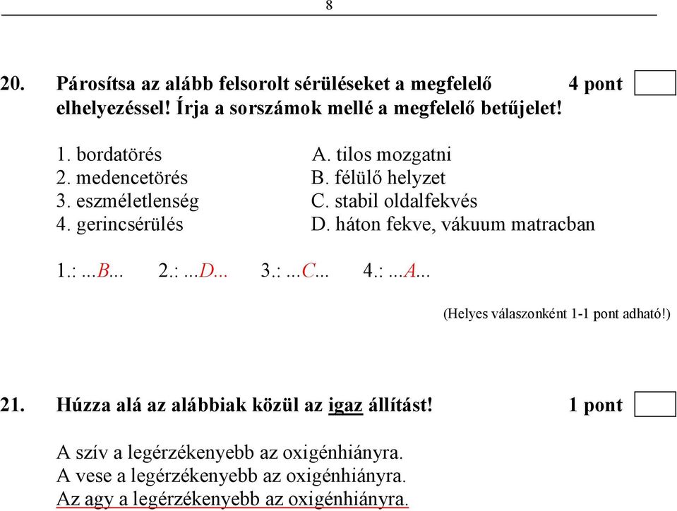 háton fekve, vákuum matracban 1.:...B... 2.:...D... 3.:...C... 4.:...A... 21. Húzza alá az alábbiak közül az igaz állítást!