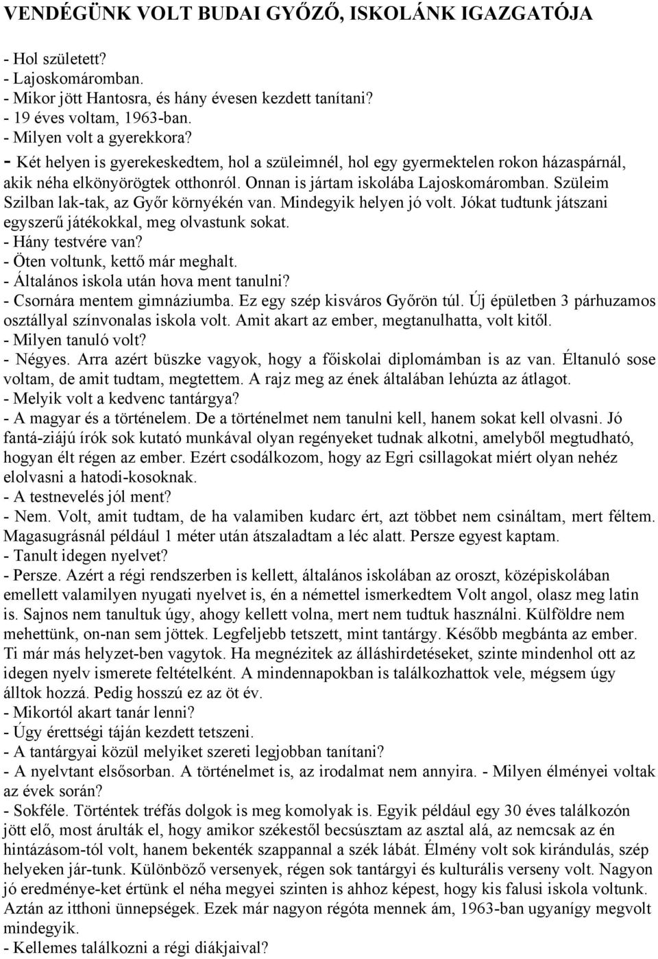 Szüleim Szilban lak-tak, az Győr környékén van. Mindegyik helyen jó volt. Jókat tudtunk játszani egyszerű játékokkal, meg olvastunk sokat. - Hány testvére van? - Öten voltunk, kettő már meghalt.