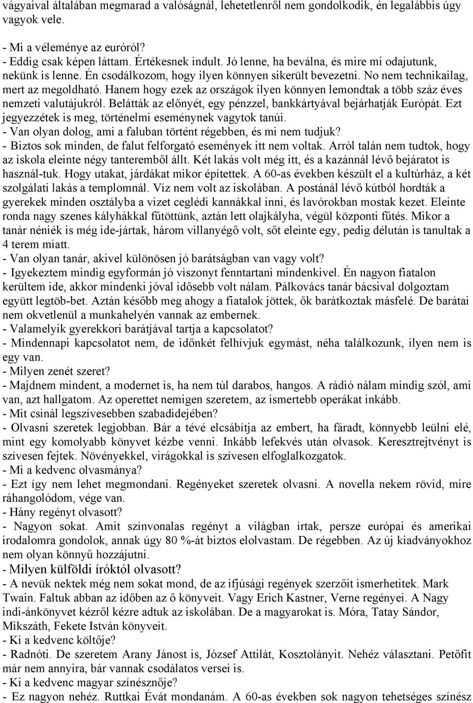 Hanem hogy ezek az országok ilyen könnyen lemondtak a több száz éves nemzeti valutájukról. Belátták az előnyét, egy pénzzel, bankkártyával bejárhatják Európát.