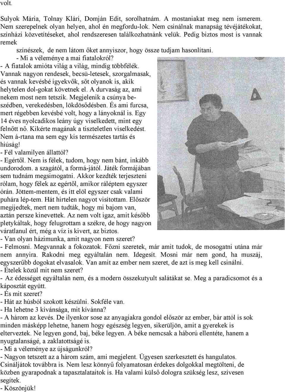 Pedig biztos most is vannak remek színészek, de nem látom őket annyiszor, hogy össze tudjam hasonlítani. - Mi a véleménye a mai fiatalokról? - A fiatalok amióta világ a világ, mindig többfélék.