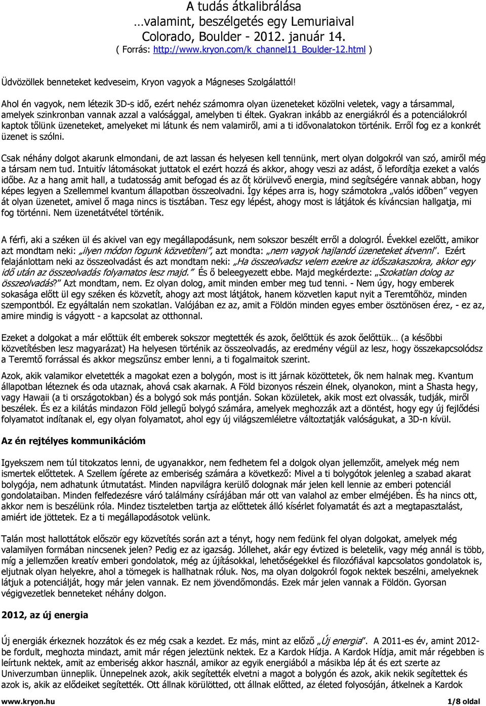 Ahol én vagyok, nem létezik 3D-s idő, ezért nehéz számomra olyan üzeneteket közölni veletek, vagy a társammal, amelyek szinkronban vannak azzal a valósággal, amelyben ti éltek.
