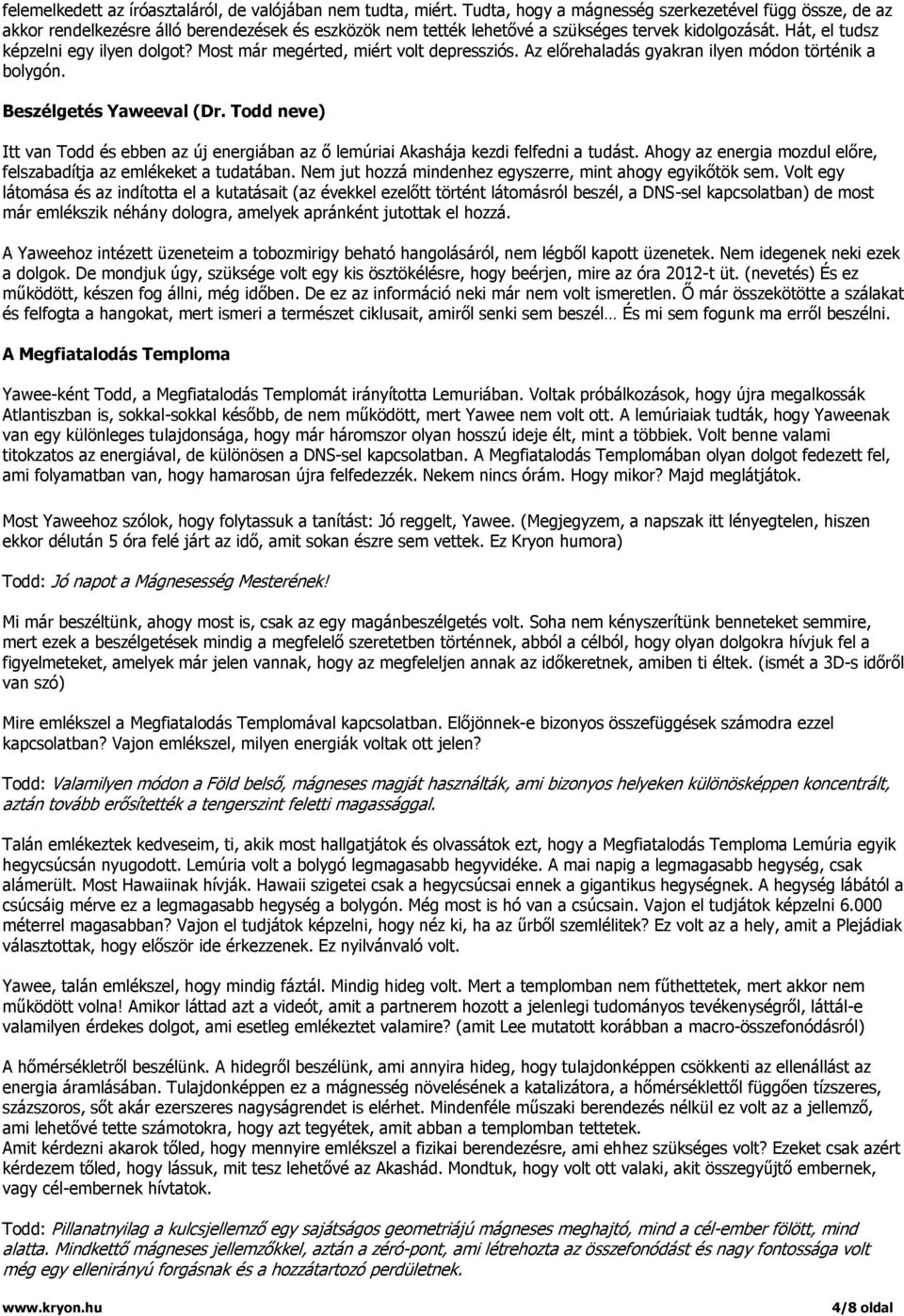 Most már megérted, miért volt depressziós. Az előrehaladás gyakran ilyen módon történik a bolygón. Beszélgetés Yaweeval (Dr.