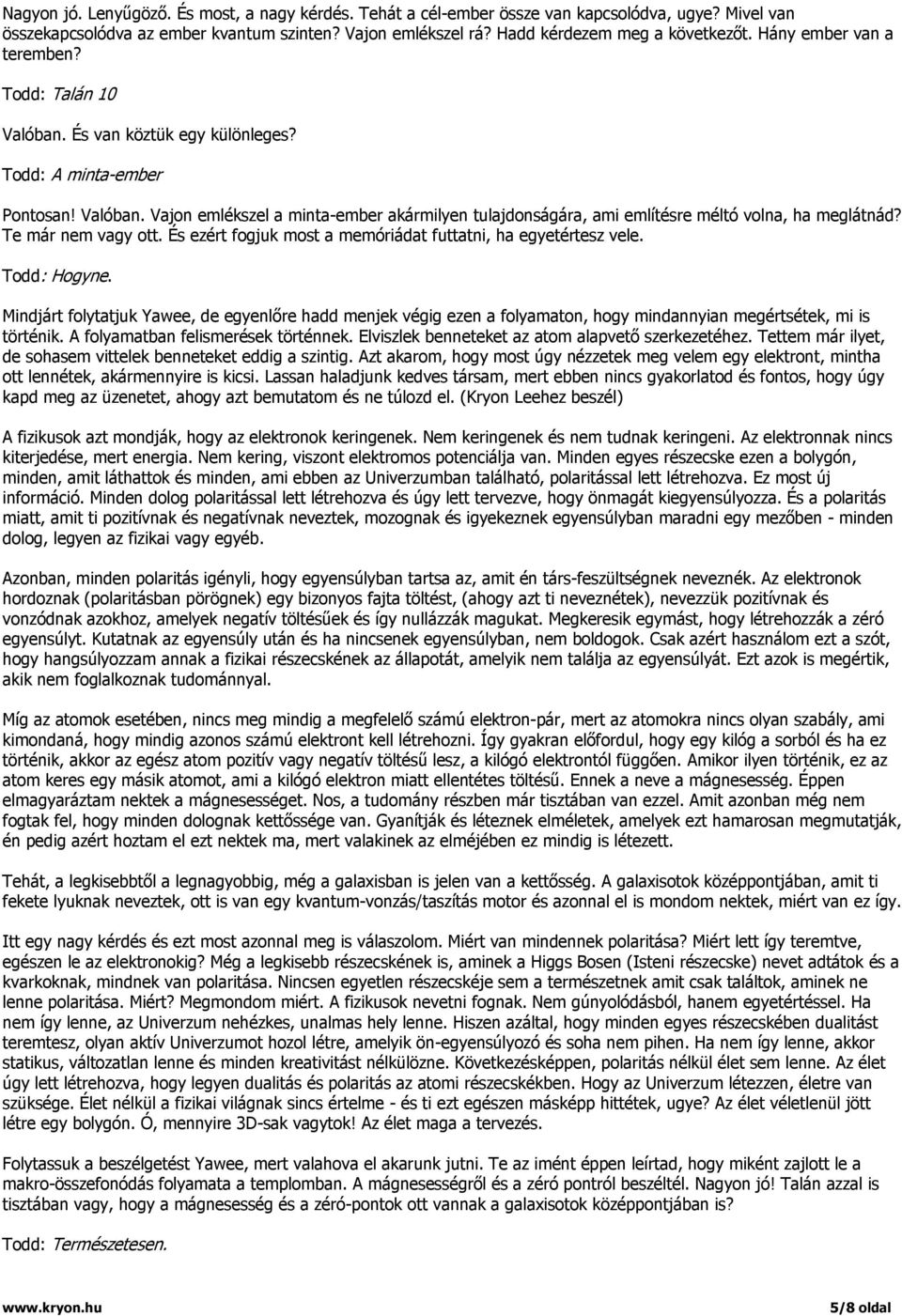 Te már nem vagy ott. És ezért fogjuk most a memóriádat futtatni, ha egyetértesz vele. Todd: Hogyne.