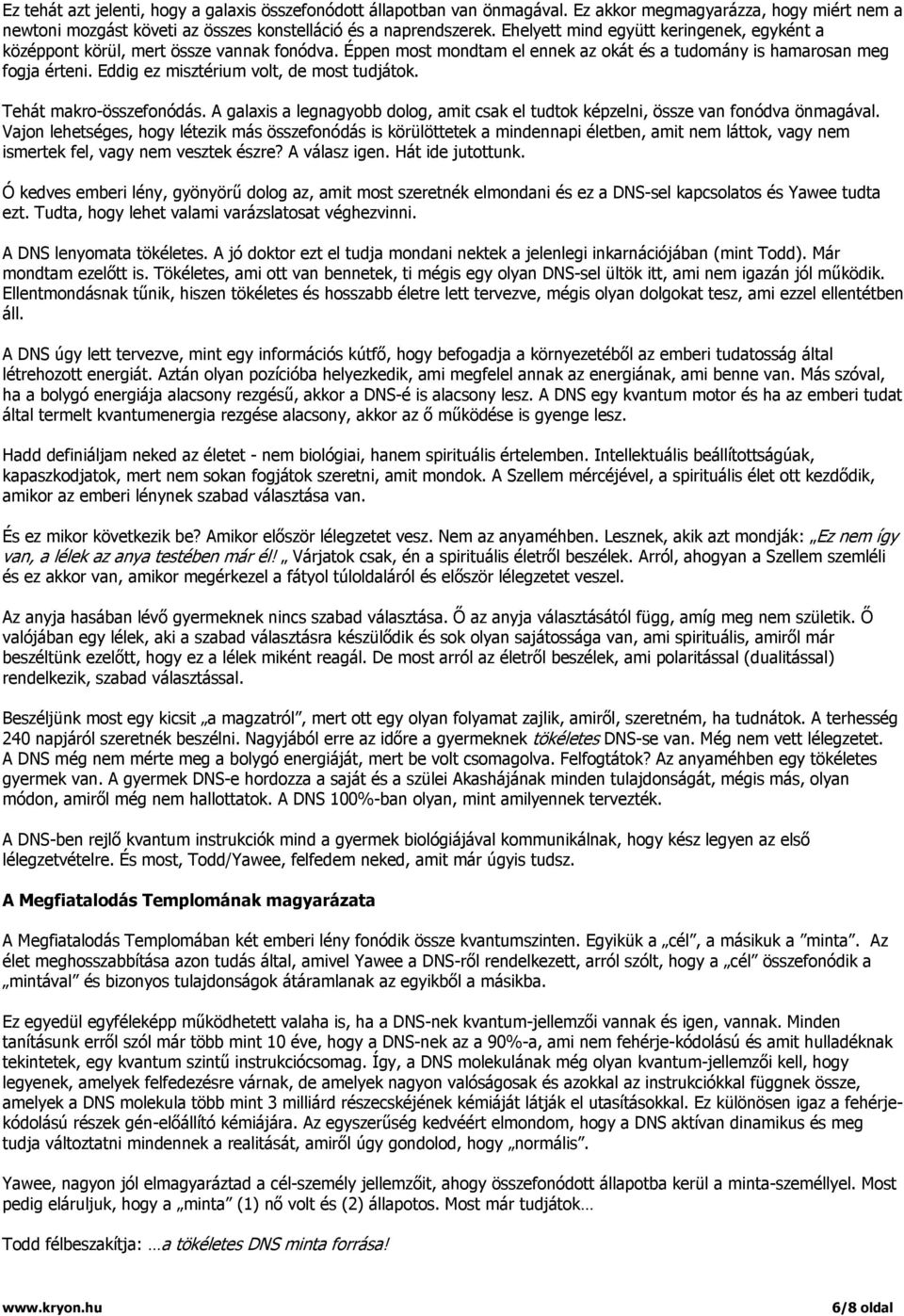 Eddig ez misztérium volt, de most tudjátok. Tehát makro-összefonódás. A galaxis a legnagyobb dolog, amit csak el tudtok képzelni, össze van fonódva önmagával.