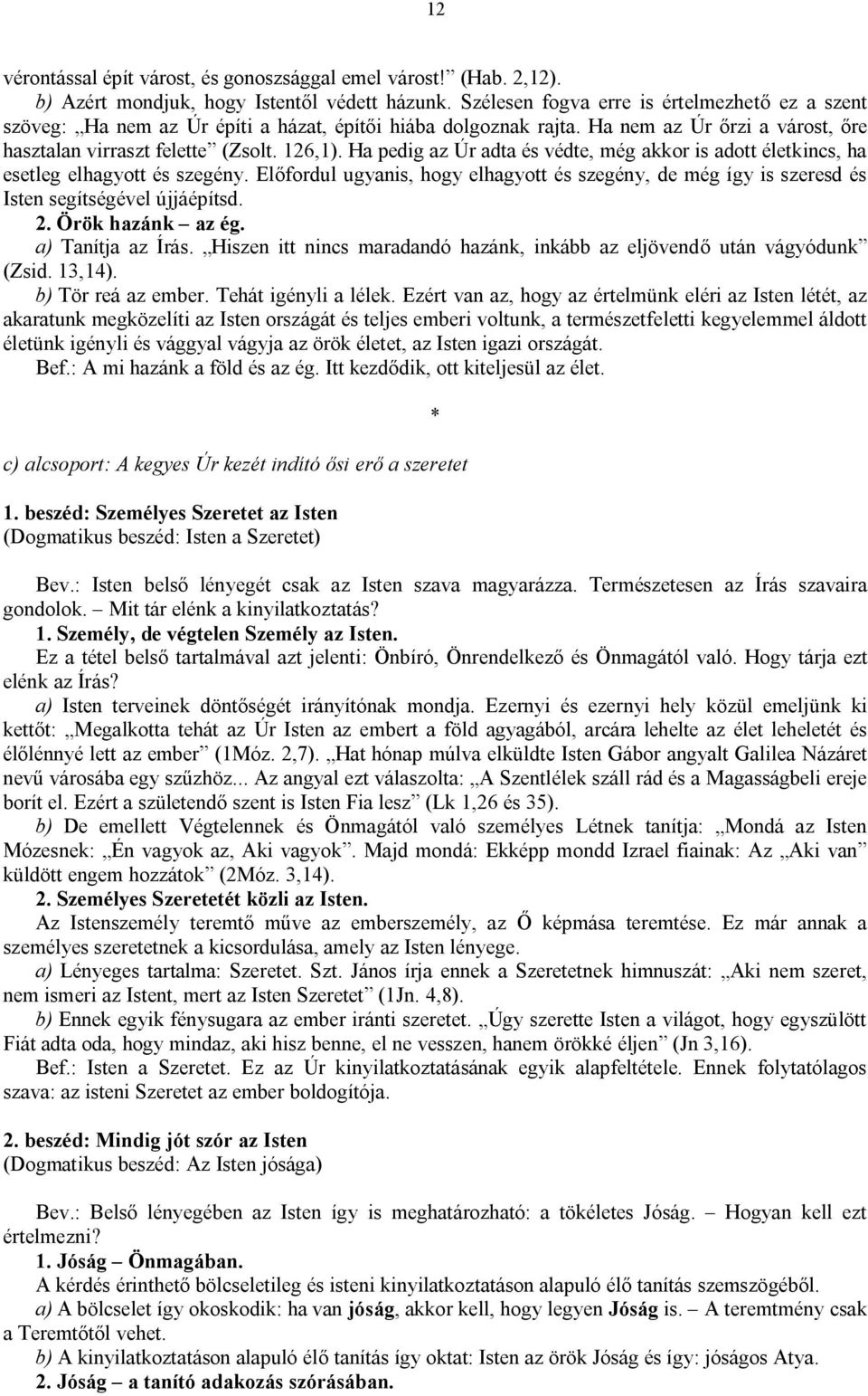 Ha pedig az Úr adta és védte, még akkor is adott életkincs, ha esetleg elhagyott és szegény. Előfordul ugyanis, hogy elhagyott és szegény, de még így is szeresd és Isten segítségével újjáépítsd. 2.