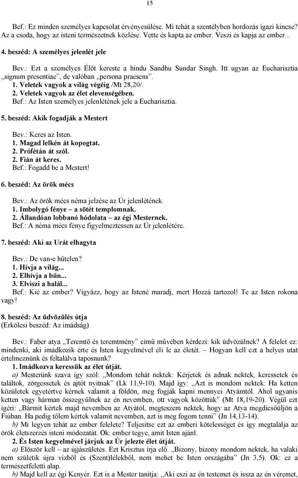 Veletek vagyok a világ végéig /Mt 28,20/. 2. Veletek vagyok az élet elevenségében. Bef.: Az Isten személyes jelenlétének jele a Eucharisztia. 5. beszéd: Akik fogadják a Mestert Bev.: Keres az Isten.