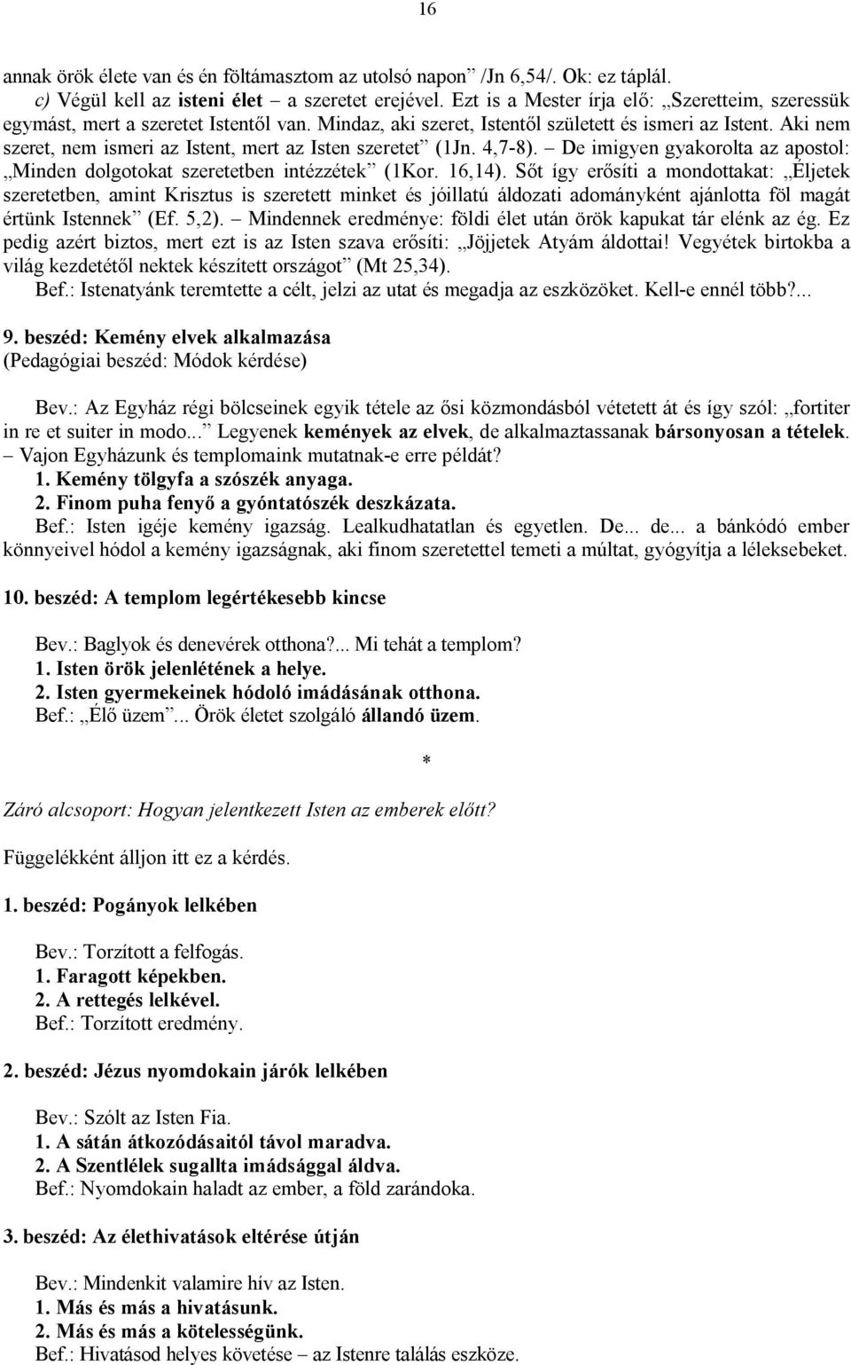 Aki nem szeret, nem ismeri az Istent, mert az Isten szeretet (1Jn. 4,7-8). De imigyen gyakorolta az apostol: Minden dolgotokat szeretetben intézzétek (1Kor. 16,14).