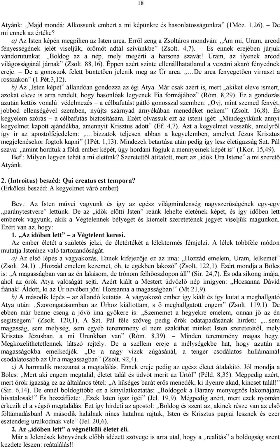 Boldog az a nép, mely megérti a harsona szavát! Uram, az ilyenek arcod világosságánál járnak (Zsolt. 88,16). Éppen azért szinte ellenállhatatlanul a vezetni akaró fényednek ereje.