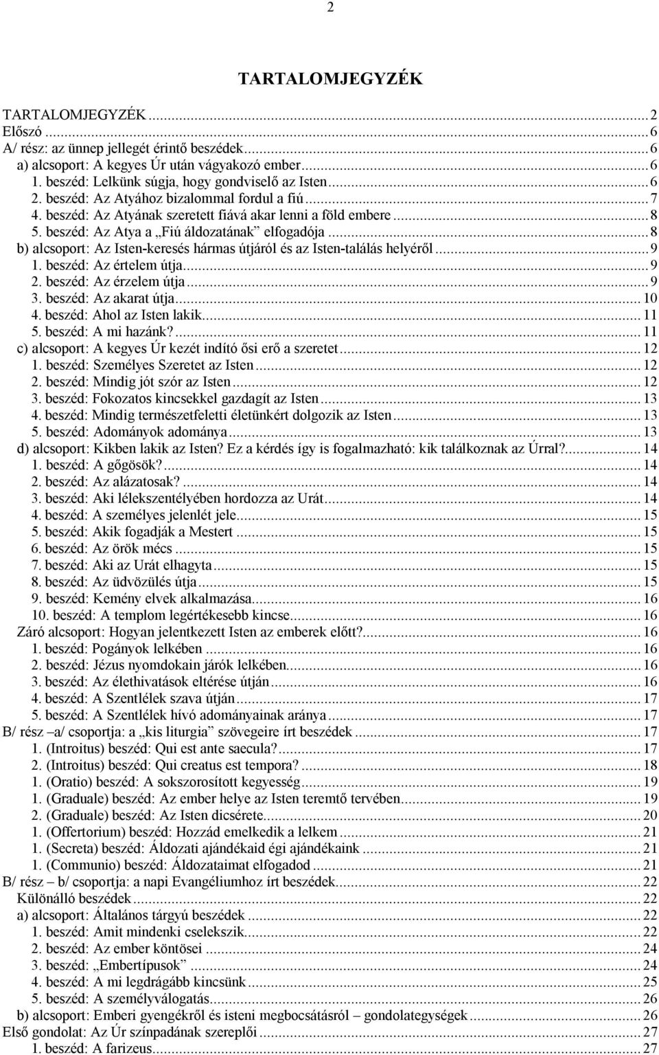 ..8 b) alcsoport: Az Isten-keresés hármas útjáról és az Isten-találás helyéről...9 1. beszéd: Az értelem útja...9 2. beszéd: Az érzelem útja...9 3. beszéd: Az akarat útja...10 4.