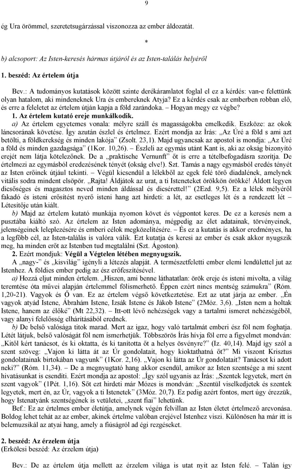 Ez a kérdés csak az emberben robban elő, és erre a feleletet az értelem útján kapja a föld zarándoka. Hogyan megy ez végbe? 1. Az értelem kutató ereje munkálkodik.