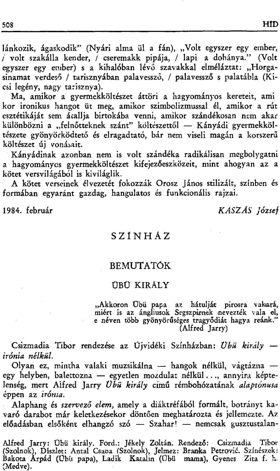 Ma, amikor a gyermekköltészet áttöri a hagyományos kereteit, ami kor ironikus hangot üt meg, amikor szimbolizmussal él, amikor a rút esztétikáját sem átallja birtokába vinni, amikor szándékosan ncm