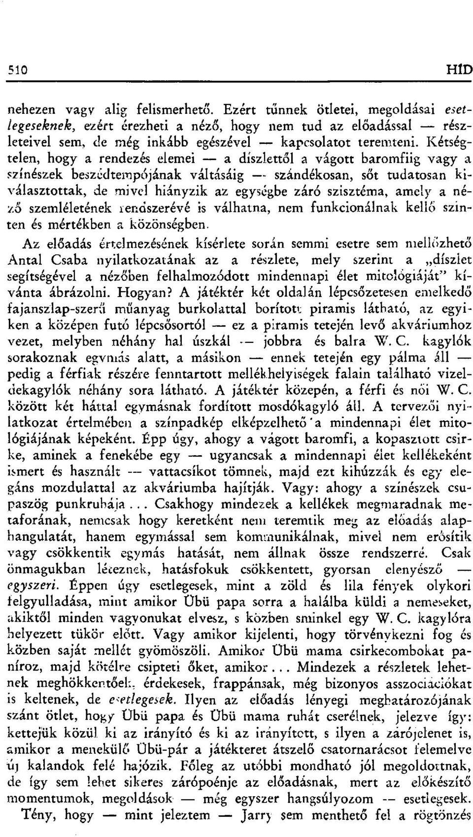 Kétségtelen, hogy a rendezés elemei a díszlett ől a vágott baromfiig vagy a színészek beszdtemp бjának váltásáig -- szándékosan, s őt tudatosan kiválasztottak, de mivel hiányzik az egysígbe záró
