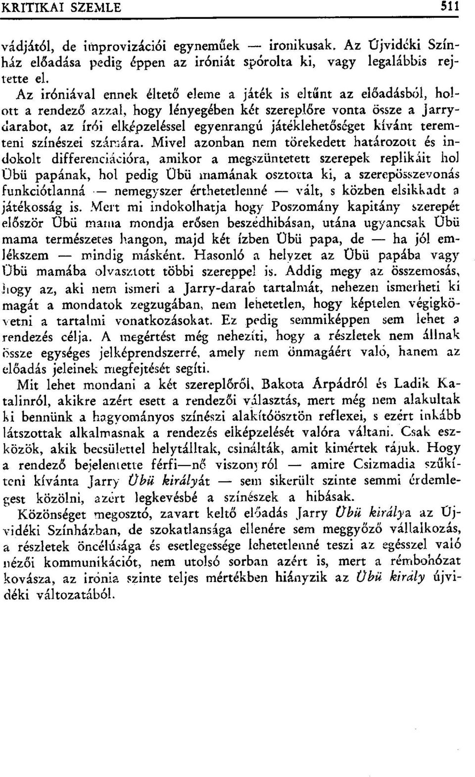 đséget kívánt teremteni színészei sz ártára. Mivel azonban nem törekedett határozott és indokolt differenciációra, amikor a megszüntetett szerepek replikáit hol l.