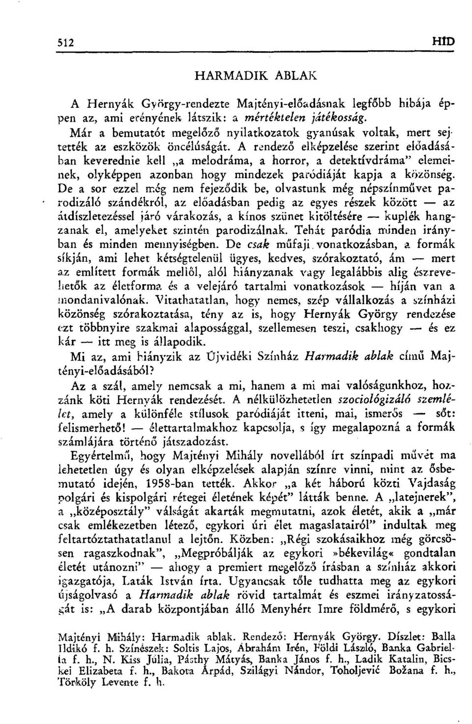 A rendez ő elképzelése szerint eióadásában keverednie kell a melodráma, a horror, a detektívdráma" elemeinek, olyképpen azonban hogy mindezek parúdiáját kapja a közönség.