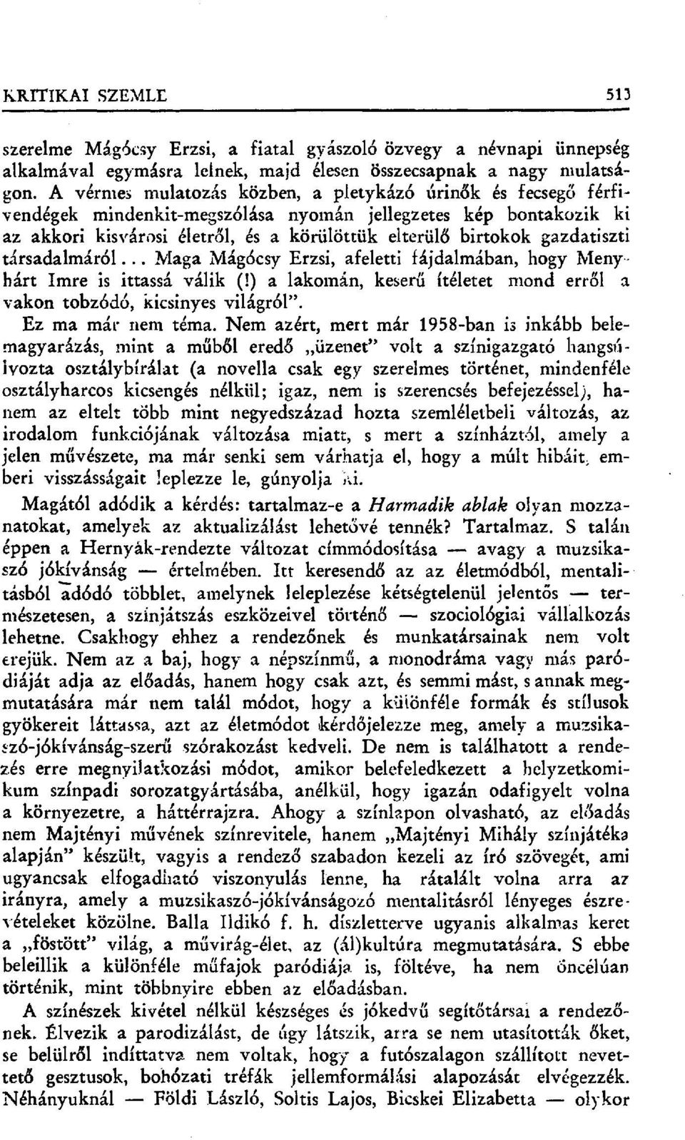 gazdatiszti társadalmáról... Maga МVlágócsy Erzsi, afeletti fájdalmában, hogy Menyhárt Imre is ittassá válik (!) a lakomán, keser ű ítéletet mond err ől a vakon tobzódó, kicsinyes világról".