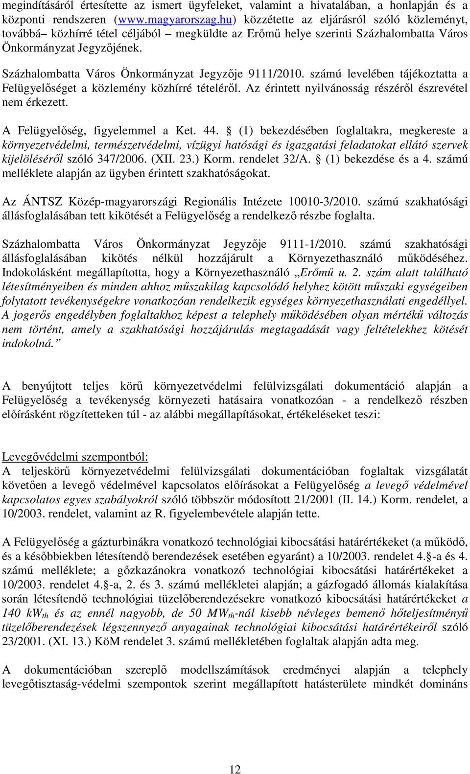 Százhalombatta Város Önkormányzat Jegyzıje 9111/2010. számú levelében tájékoztatta a Felügyelıséget a közlemény közhírré tételérıl. Az érintett nyilvánosság részérıl észrevétel nem érkezett.