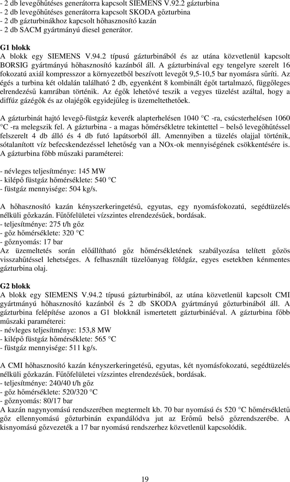 2 típusú gázturbinából és az utána közvetlenül kapcsolt BORSIG gyártmányú hıhasznosító kazánból áll.