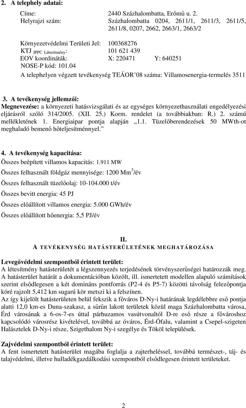 Helyrajzi szám: Százhalombatta 0204, 2611/1, 2611/3, 2611/5, 2611/8, 0207, 2662, 2663/1, 2663/2 Környezetvédelmi Területi Jel: 100368276 KTJ IPPC Létesítmény : 101 621 439 EOV koordináták: X: 220471