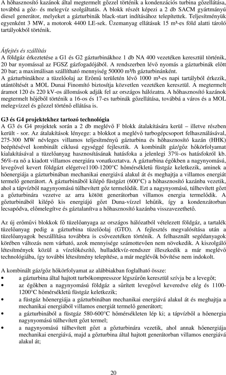 Üzemanyag ellátásuk 15 m³-es föld alatti tároló tartályokból történik.