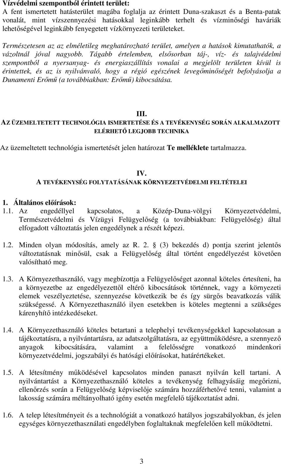 Tágabb értelemben, elsısorban táj-, víz- és talajvédelmi szempontból a nyersanyag- és energiaszállítás vonalai a megjelölt területen kívül is érintettek, és az is nyilvánvaló, hogy a régió egészének