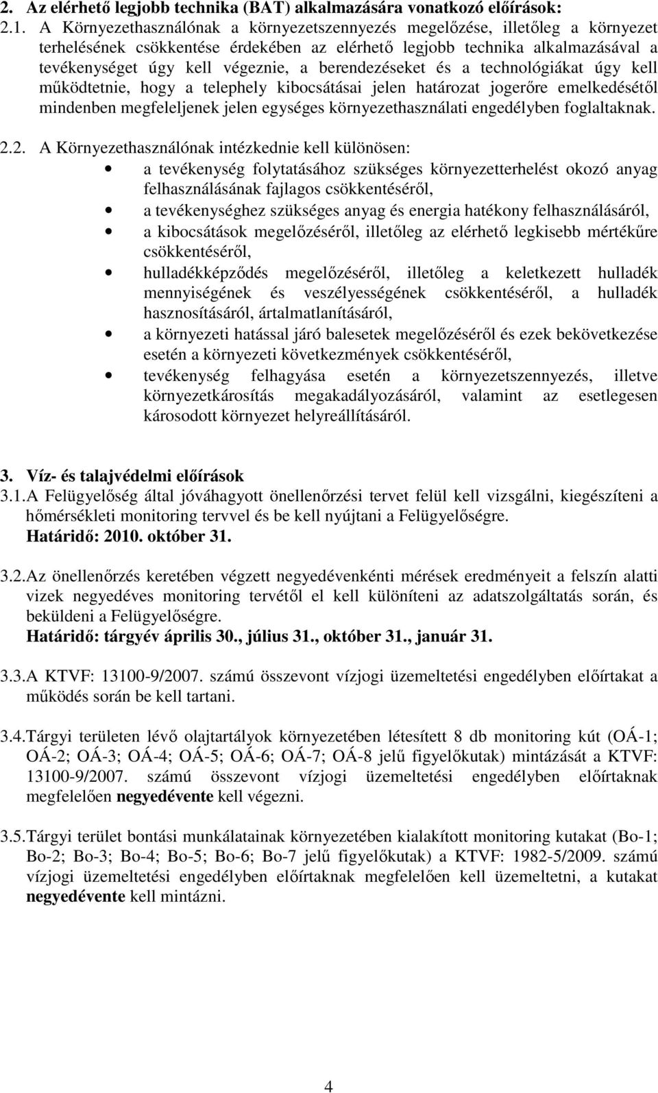 berendezéseket és a technológiákat úgy kell mőködtetnie, hogy a telephely kibocsátásai jelen határozat jogerıre emelkedésétıl mindenben megfeleljenek jelen egységes környezethasználati engedélyben