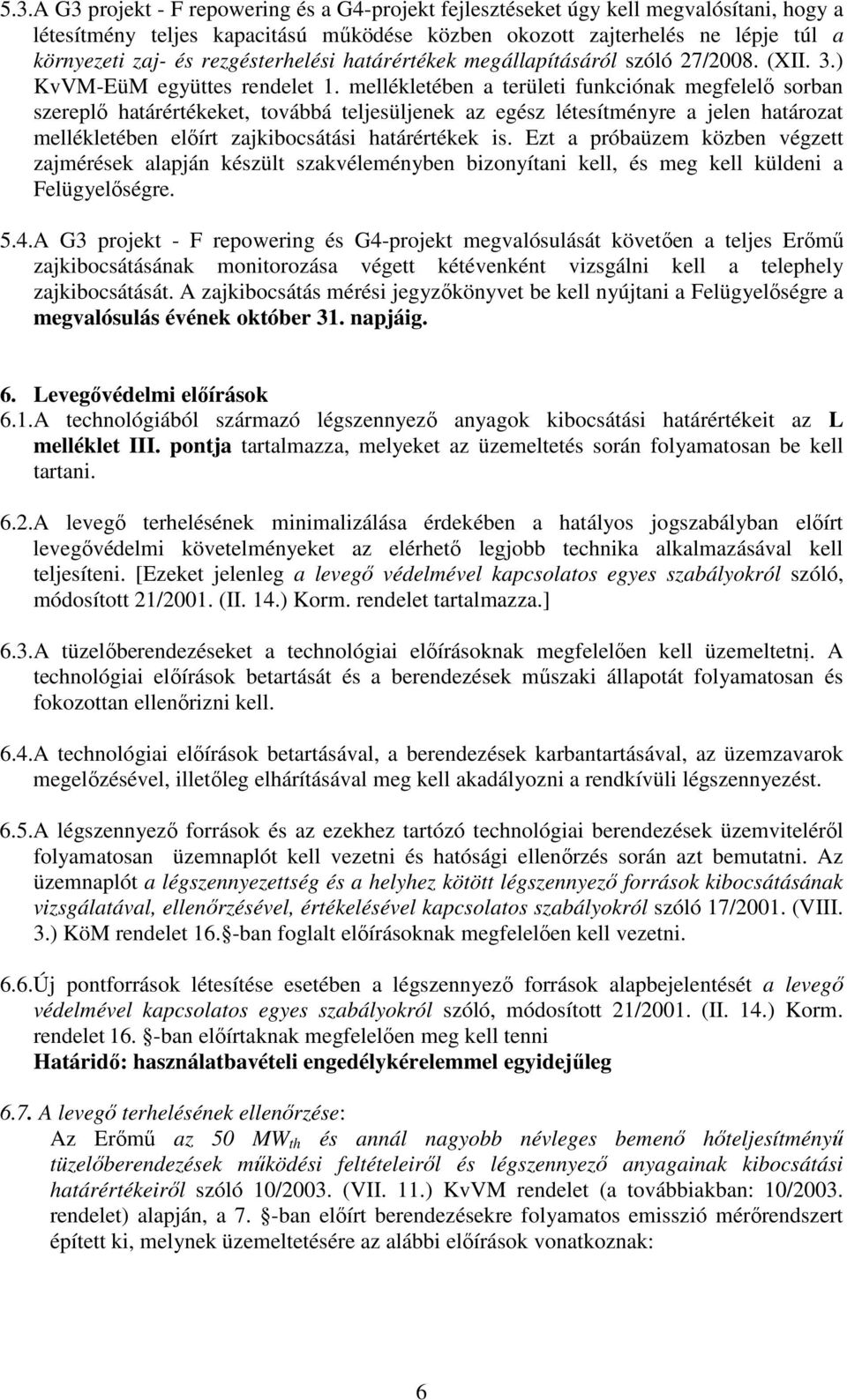 mellékletében a területi funkciónak megfelelı sorban szereplı határértékeket, továbbá teljesüljenek az egész létesítményre a jelen határozat mellékletében elıírt zajkibocsátási határértékek is.