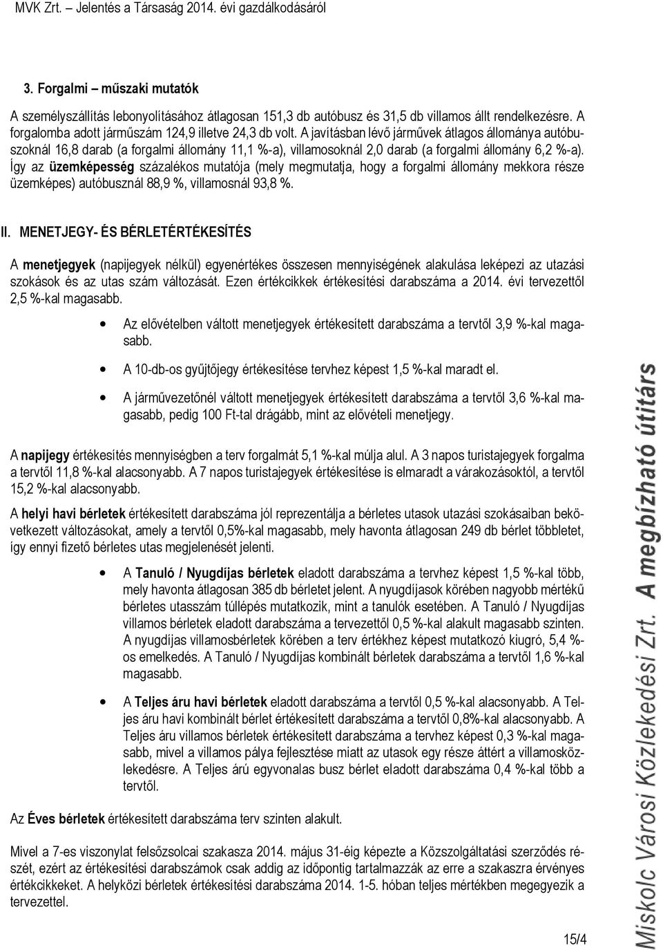 Így az üzemképesség százalékos mutatója (mely megmutatja, hogy a forgalmi állomány mekkora része üzemképes) autóbusznál 88,9 %, villamosnál 93,8 %. II.