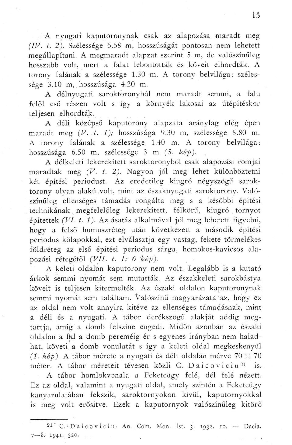 20 m. A délnyugati saroktoronyból nem maradt semmi, a falu felől eső részen volt s így a környék lakosai az útépítéskor teljesen elhordták.