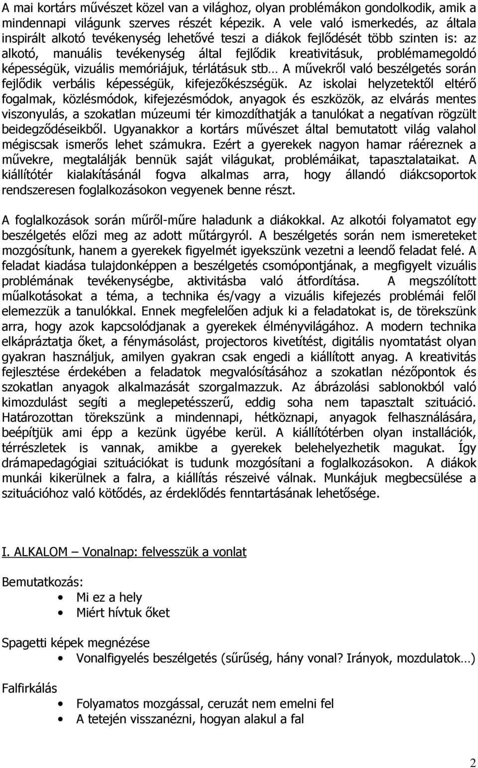 képességük, vizuális memóriájuk, térlátásuk stb A művekről való beszélgetés során fejlődik verbális képességük, kifejezőkészségük.