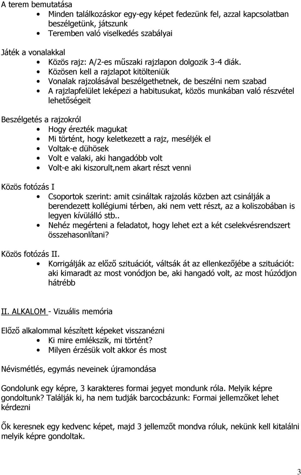 Közösen kell a rajzlapot kitölteniük Vonalak rajzolásával beszélgethetnek, de beszélni nem szabad A rajzlapfelület leképezi a habitusukat, közös munkában való részvétel lehetőségeit Beszélgetés a