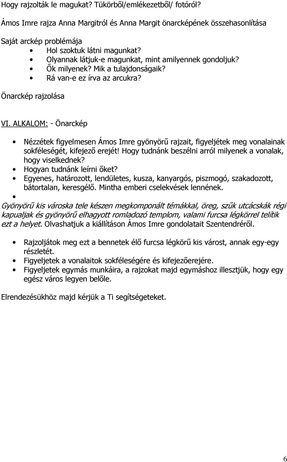 ALKALOM: - Önarckép Nézzétek figyelmesen Ámos Imre gyönyörű rajzait, figyeljétek meg vonalainak sokféleségét, kifejező erejét! Hogy tudnánk beszélni arról milyenek a vonalak, hogy viselkednek?