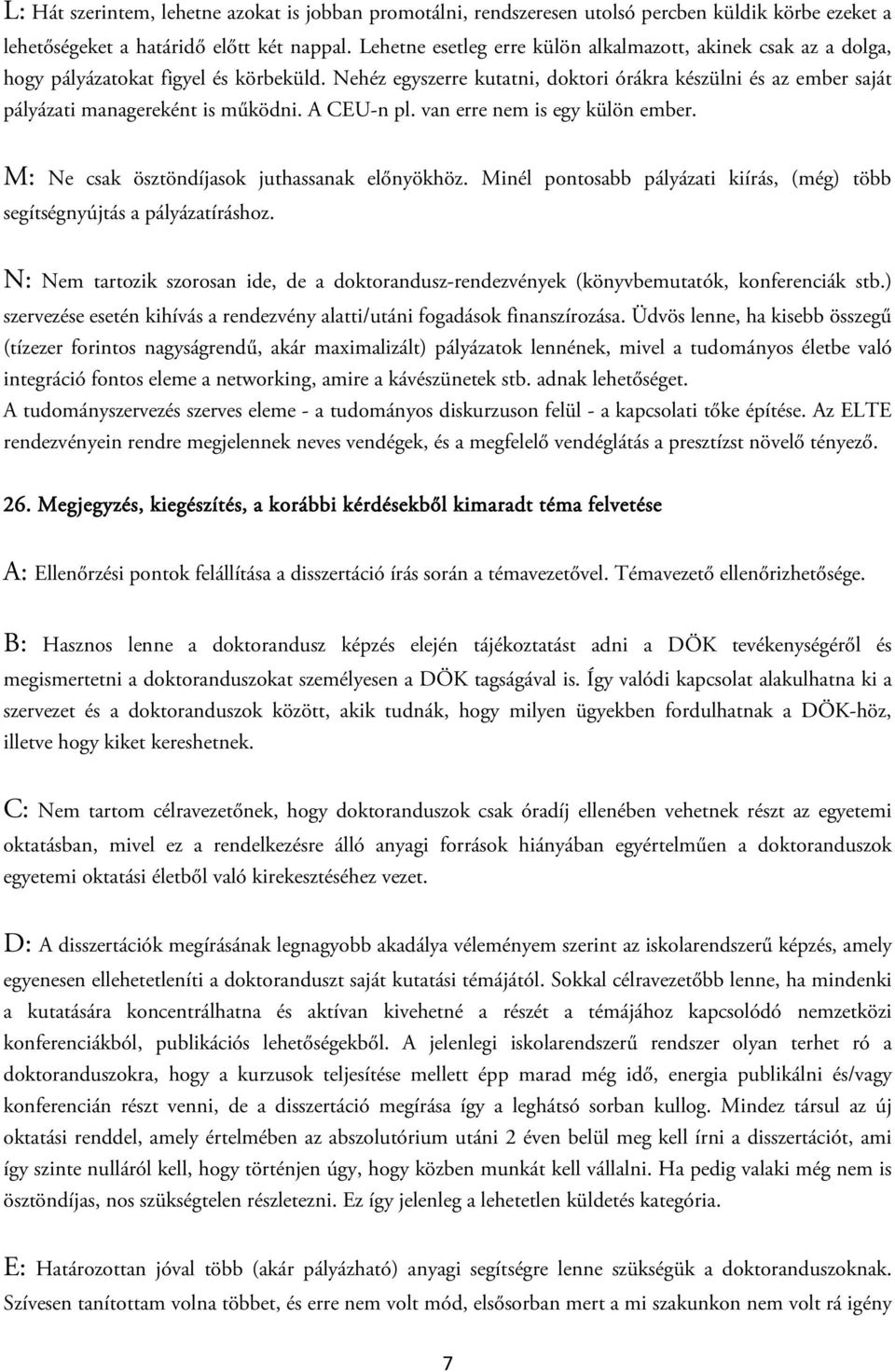 Nehéz egyszerre kutatni, doktori órákra készülni és az ember saját pályázati managereként is működni. A CEU-n pl. van erre nem is egy külön ember. M: Ne csak ösztöndíjasok juthassanak előnyökhöz.