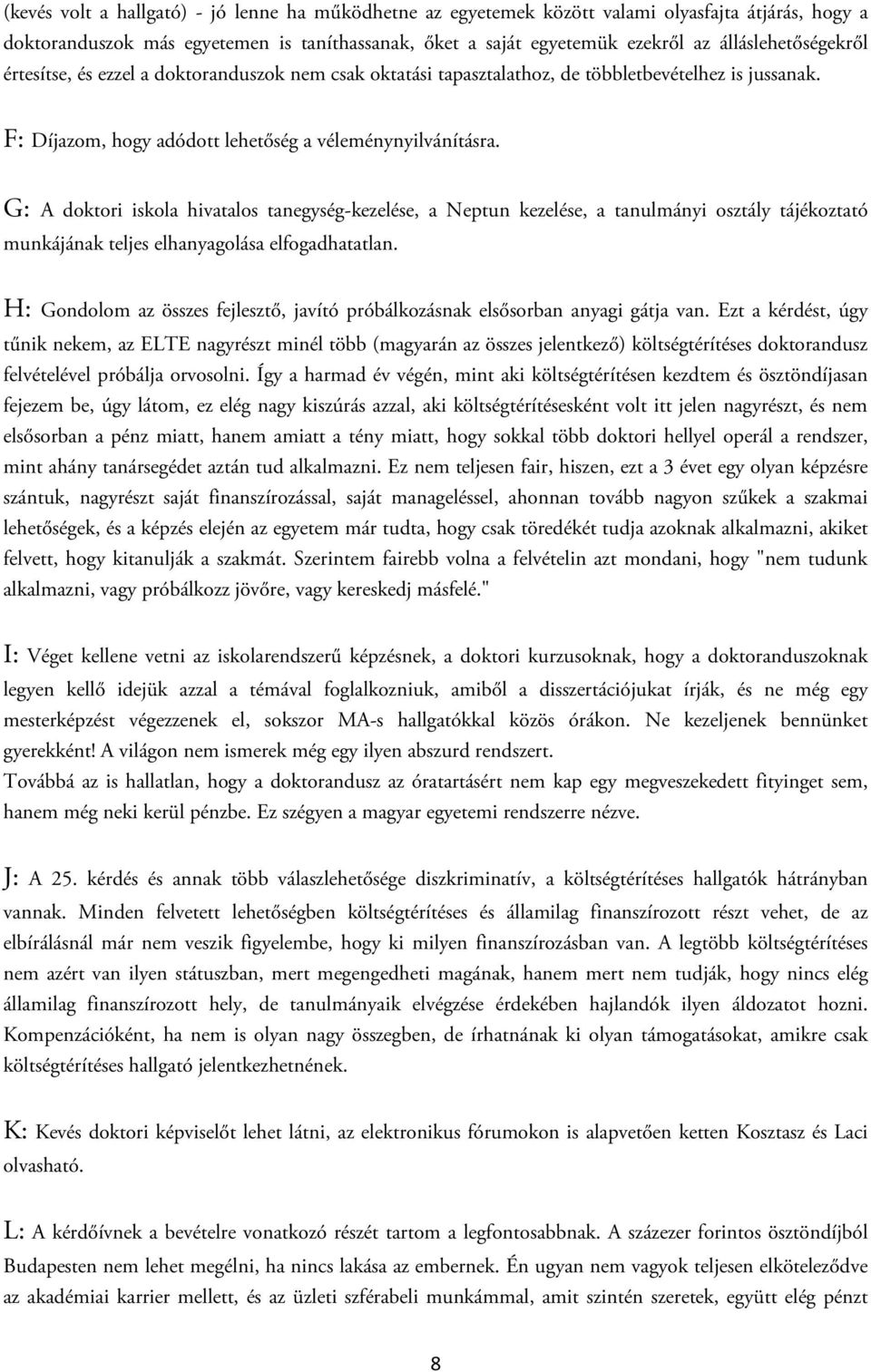 G: A doktori iskola hivatalos tanegység-kezelése, a Neptun kezelése, a tanulmányi osztály tájékoztató munkájának teljes elhanyagolása elfogadhatatlan.