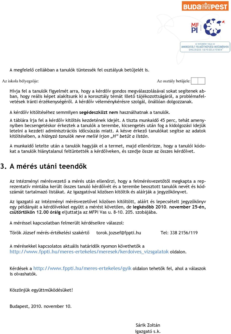 iránti érzékenységéről. A kérdőív véleménykérésre szolgál, önállóan dolgozzanak. A kérdőív kitöltéséhez semmilyen segédeszközt nem használhatnak a tanulók.