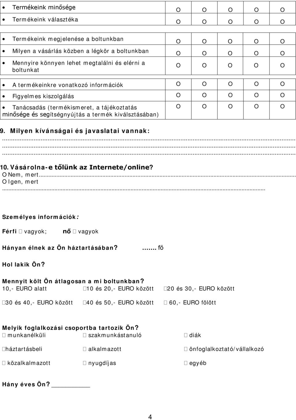 Vásárolna-e tőlünk az Internete/online? O Nem, mert.. O Igen, mert... Személyes információk: Férfi vagyok; nő vagyok Hányan élnek az Ön háztartásában?. fő Hol lakik Ön?