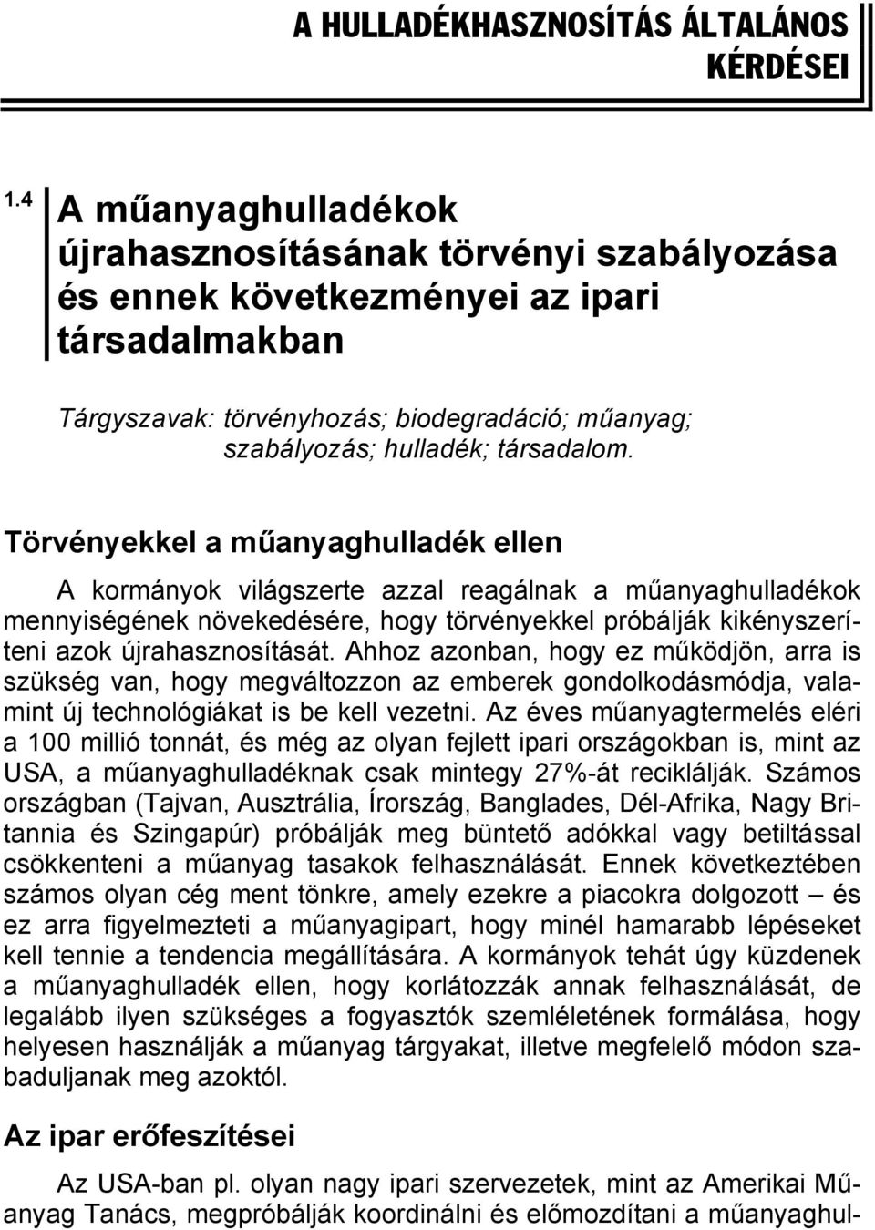 Törvényekkel a műanyaghulladék ellen A kormányok világszerte azzal reagálnak a műanyaghulladékok mennyiségének növekedésére, hogy törvényekkel próbálják kikényszeríteni azok újrahasznosítását.