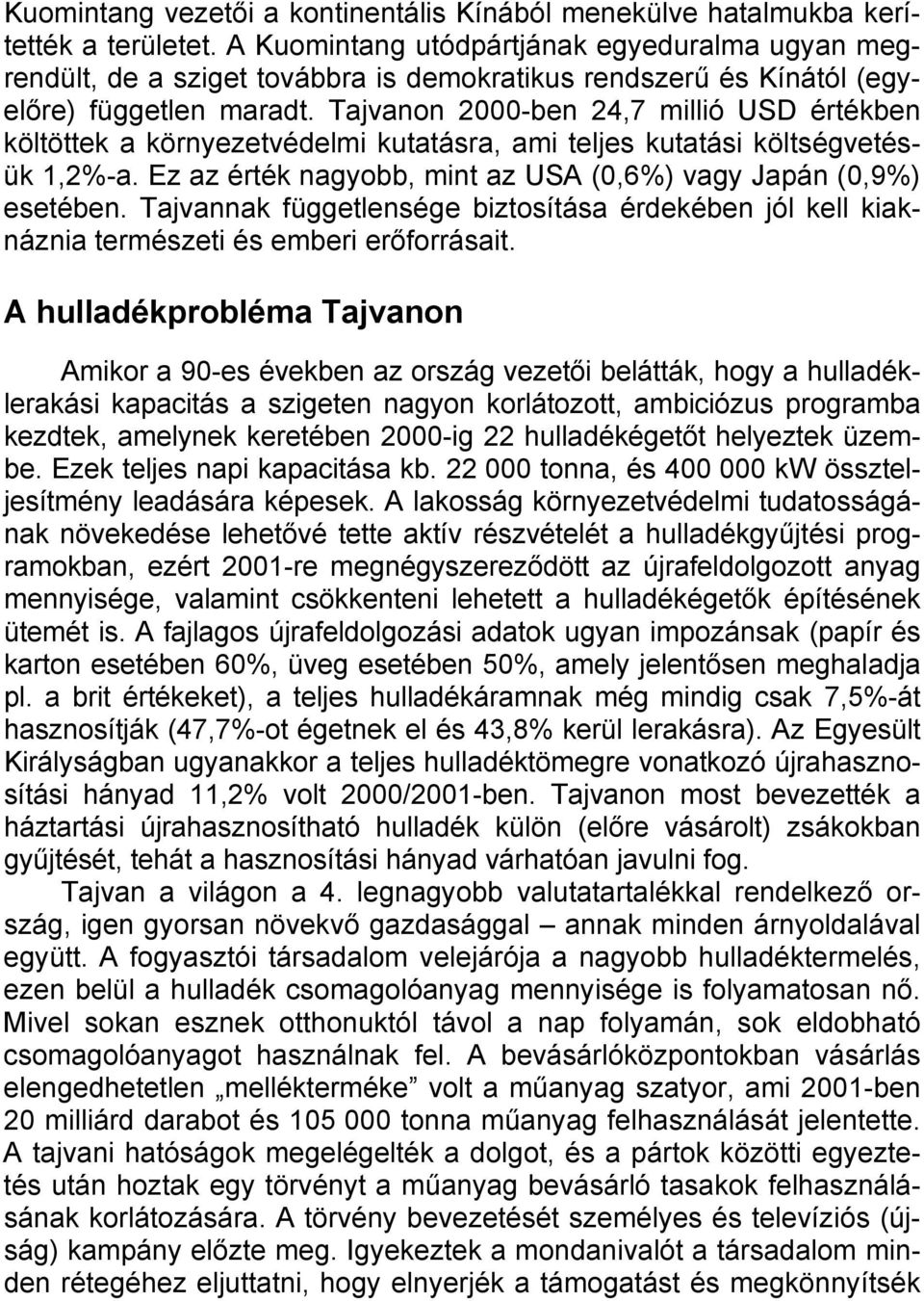 Tajvanon 2000-ben 24,7 millió USD értékben költöttek a környezetvédelmi kutatásra, ami teljes kutatási költségvetésük 1,2%-a. Ez az érték nagyobb, mint az USA (0,6%) vagy Japán (0,9%) esetében.